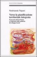 Verso la pianificazione territoriale integrata. Il governo del territorio a confronto delle politiche di sviluppo locale