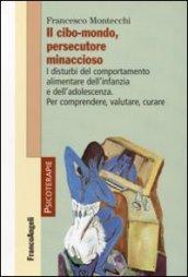 Il cibo-mondo, persecutore minaccioso. I disturbi del comportamento alimentare dell'infanzia e dell'adolescenza. Per comprendere, valutare, curare