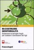 Ri-costruire genitorialità. Sostenere le famiglie fragili, per tutelare il benessere dei figli (Politiche e servizi sociali)