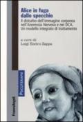 Alice in fuga dallo specchio. Il disturbo dell'immagine corporea nell'Anoressia Nervosa e nei DCA. Un modello integrato di trattamento (Psicoterapie Vol. 133)