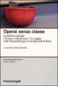 Operai senza classe. La fabbrica globale e il nuovo capitalismo. Un viaggio nella ThyssenKrupp Acciai speciali di Terni