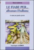 Le fiabe per... affrontare il bullismo. Un aiuto per grandi e piccini