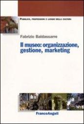 Il museo. Organizzazione, gestione, marketing