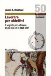 Lavorare per obiettivi. Il segreto per ottenere di più da sé e dagli altri