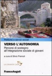 Verso l'autonomia. Percorsi di sostegno all'integrazione sociale di giovani (Politiche e servizi sociali)