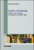 L' arco e la freccia. Origini, crisi e sviluppo del rapporto tra padre e figlio