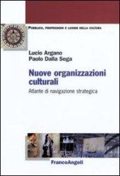 Nuove organizzazioni culturali. Atlante di navigazione strategica (Pubblico, professioni, luoghi della cult. Vol. 22)