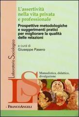 L' assertività nella vita privata e professionale. Prospettive metodologiche e suggerimenti pratici per migliorare la qualità delle relazioni