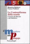 La Controriforma della scuola. Il trionfo del mercato e del mediatico (Il mestiere della pedagogia.Studi e appr. Vol. 1)