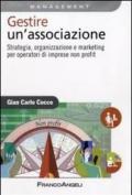 Gestire un'associazione. Strategia, organizzazione e marketing per operatori di imprese non profit