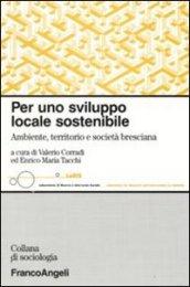 Per uno sviluppo locale sostenibile. Ambiente, territorio e società bresciana