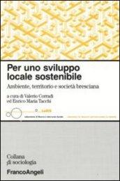 Per uno sviluppo locale sostenibile. Ambiente, territorio e società bresciana