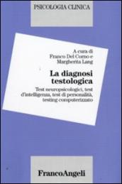 La diagnosi testologica. Test neuropsicologici, test d'intelligenza, test di personalità, testing computerizzato