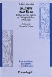 Sulle vette della Patria. Politica, guerra, e nazione nel Club alpino italiano (1863-1922) (Storia della società, dell'econom. e ist. Vol. 27)