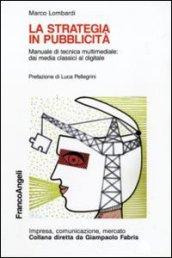 La strategia in pubblicità. Manuale di tecnica multimediale: dai media classici al digitale