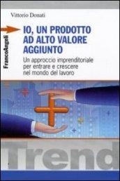 Io, un prodotto ad alto valore aggiunto. Un approccio imprenditoriale per entrare e crescere nel mondo del lavoro