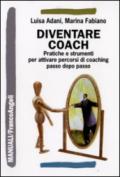 Diventare coach. Pratiche e strumenti per attivare percorsi di coaching passo dopo passo