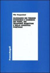 Glossario dei termini economici e giuridici dei porti, dei trasporti marittimi e della logistica portuale (Economia e politica industriale)