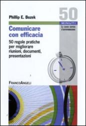 Comunicare con efficacia. 50 regole pratiche per migliorare riunioni, documenti, presentazioni