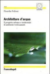 Architetture d'acqua. Il progetto urbano e territoriale di ambienti verdi-azzurri