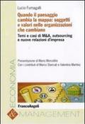 Quando il paesaggio cambia la mappa: soggetti e valori nelle organizzazioni che cambiano. Temi e casi di M&A;, outsourcing e nuove relazioni d'impresa