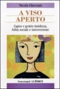 A viso aperto. Capire e gestire timidezza, fobia sociale e introversione: Capire e gestire timidezza, fobia sociale e introversione (Le comete)