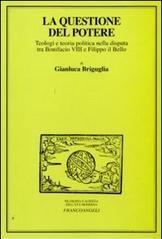 La questione del potere. Teologi e teoria politica nella disputa tra Bonifacio VIII e Filippo il Bello