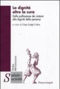 La dignità oltre la cura. Dalla palliazione dei sintomi alla dignità della persona (Salute e società Vol. 21)