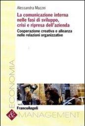 La comunicazione interna nelle fasi di sviluppo, crisi e ripresa dell'azienda. Cooperazione creativa e alleanza nelle relazioni organizzative