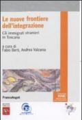 Le nuove frontiere dell'integrazione. Gli immigrati stranieri in Toscana