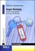 Google marketing. Guida al più grande mercato del mondo