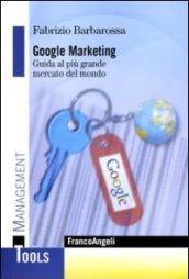 Google marketing. Guida al più grande mercato del mondo