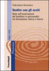 Sentire con gli occhi. Note sull'osservazione del bambino in psicoanalisi tra formazione, clinica e ricerca