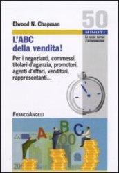 L'ABC della vendita! Per i negozianti, commessi, titolari d'agenzia, promotori, agenti d'affari, venditori, rappresentanti...