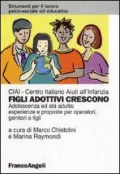 Figli adottivi crescono. Adolescenza ed età adulta: esperienze e proposte per operatori, genitori e figli