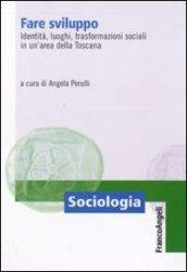 Fare sviluppo. Identità, luoghi, trasformazioni sociali in un'area della Toscana