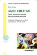 Agire creativo. Teoria, formazione e prassi dell'innovazione personale