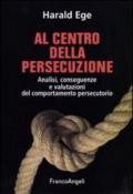 Al centro della persecuzione. Analisi, conseguenze e valutazioni del comportamento persecutorio