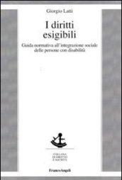 I diritti esigibili. Guida normativa all'integrazione sociale delle persone con disabilità (Diritto e società)