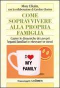 Come sopravvivere alla propria famiglia. Capire le dinamiche dei propri legami familiari e ritrovare se stessi