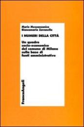 I numeri della città. Un quadro socio-economico del comune di Milano sulla base di fonti amministrative: Un quadro socio-economico del comune di Milano ... fonti amministrative (Economia - Ricerche)