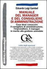 Manuale del manager e del consigliere di amministrazione. Che cosa deve conoscere il consigliere di amministrazione, l'imprenditore, il manager...