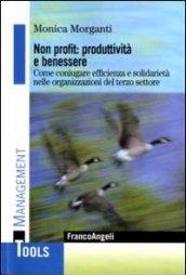 Non profit: produttività e benessere. Come coniugare efficienza e solidarietà nelle organizzazioni del terzo settore