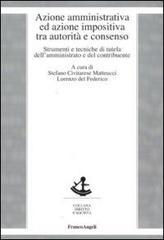Azione amministrativa ed azione impositiva tra autorità e consenso. Strumenti e tecniche di tutela dell'amministrato e del contribuente