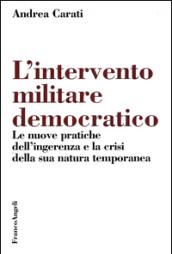 L'intervento militare democratico. Le nuove pratiche dell'ingerenza e la crisi della sua natura temporanea