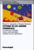 Vittime di un amore criminale. La violenza in famiglia: natura, profili tipologici, casistica clinica e giudiziaria
