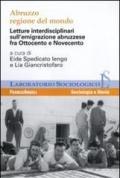 Abruzzo regione del mondo. Letture interdisciplinari sull'emigrazione abruzzese fra Ottocento e Novecento