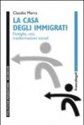 La casa degli immigrati. Famiglie, reti, trasformazioni sociali