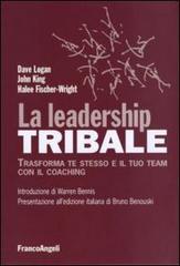La leadership tribale. Trasforma te stesso e il tuo team con il coaching