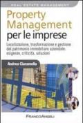 Property management per le imprese. Localizzazione, trasformazione e gestione del patrimonio immobiliare aziendale: esigenze, criticità, soluzione